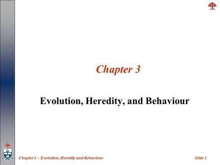 Slide 1Chapter 1 – Evolution, Heredity and Behaviour Chapter 3 Evolution, Heredity, and Behaviour.