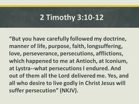 2 Timothy 3:10-12 “But you have carefully followed my doctrine, manner of life, purpose, faith, longsuffering, love, perseverance, persecutions, afflictions,