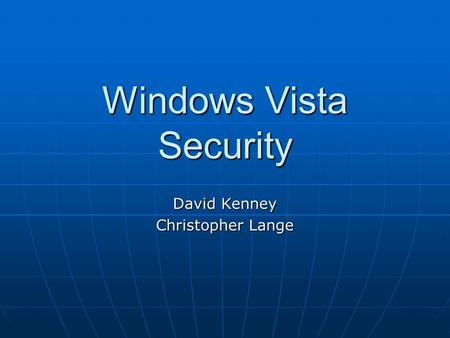 Windows Vista Security David Kenney Christopher Lange.