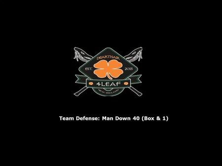 Team Defense: Man Down 40 (Box & 1). 40: Level of Play “40”(Box & 1) is a combination string and man to man based defense. The SS will be man to man on.