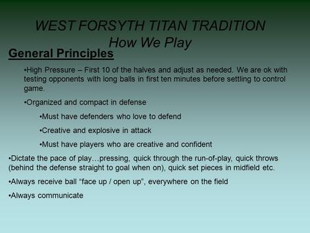 General Principles High Pressure – First 10 of the halves and adjust as needed. We are ok with testing opponents with long balls in first ten minutes before.