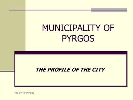 THE CITY OF PYRGOS MUNICIPALITY OF PYRGOS THE PROFILE OF THE CITY.