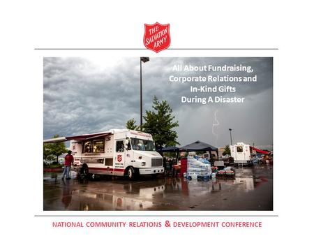 All About Fundraising, Corporate Relations and In-Kind Gifts During A Disaster NATIONAL COMMUNITY RELATIONS & DEVELOPMENT CONFERENCE.