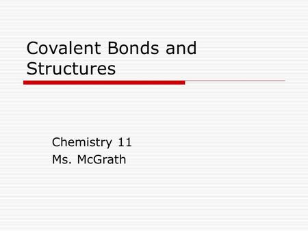 Covalent Bonds and Structures Chemistry 11 Ms. McGrath.