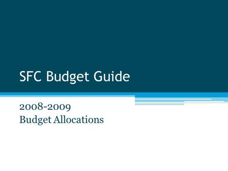 SFC Budget Guide 2008-2009 Budget Allocations. 08-09 Budget Process Timeline March 16– Preliminary Budgets deadline April 3 – Last ad-hoc allocation session.