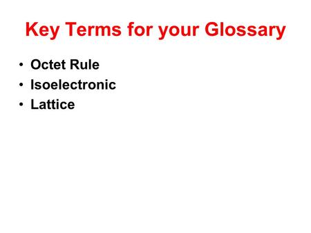 Key Terms for your Glossary Octet Rule Isoelectronic Lattice.