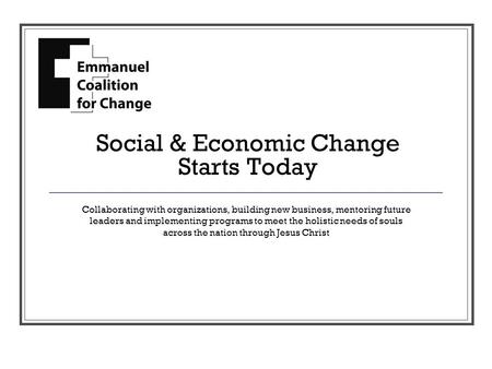 Social & Economic Change Starts Today Collaborating with organizations, building new business, mentoring future leaders and implementing programs to meet.