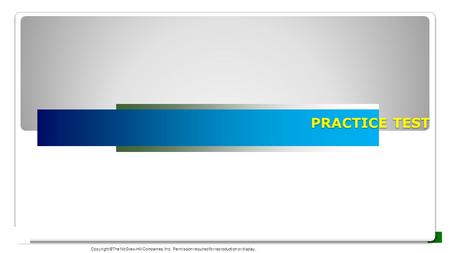 PRACTICE TEST Copyright ©The McGraw-Hill Companies, Inc. Permission required for reproduction or display.