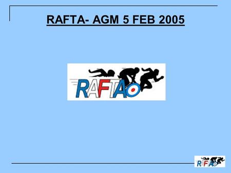 RAFTA- AGM 5 FEB 2005. Introduction Welcome Association Moving Forward New Members Plans For 2005 Use Your Voice.