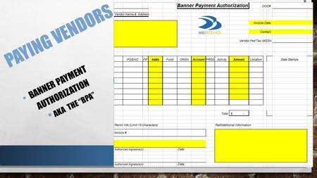 PAYING VENDORS BANNER PAYMENT AUTHORIZATION AKA THE “BPA”