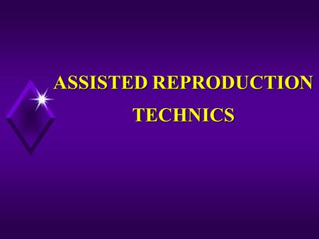 ASSISTED REPRODUCTION TECHNICS. Inseminations : l by husband-AIH, by donor-AID l intravaginal-impotention, hypospadiasis, retrograde ejaculation, vaginismus.