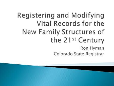 Ron Hyman Colorado State Registrar.  Civil Unions ◦ Same gender or opposite gender ◦ Domestic Partnerships ◦ Same Gender Marriages  Transgender issues.