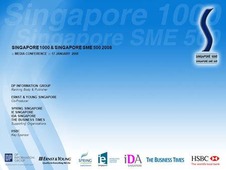 :: MEDIA CONFERENCE :: 17 JANUARY 2008 SINGAPORE 1000 & SINGAPORE SME 500 2008 DP INFORMATION GROUP Ranking Body & Publisher ERNST & YOUNG SINGAPORE Co-Producer.