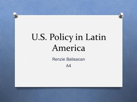 U.S. Policy in Latin America Renzie Balisacan A4.