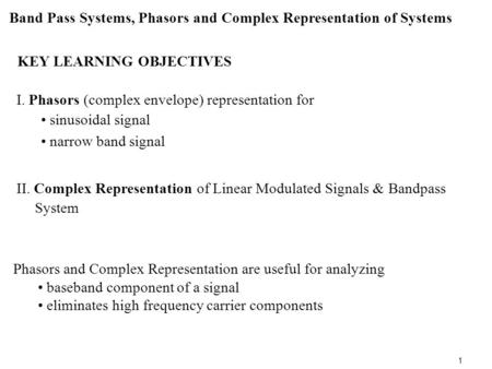 1 I. Phasors (complex envelope) representation for sinusoidal signal narrow band signal II. Complex Representation of Linear Modulated Signals & Bandpass.