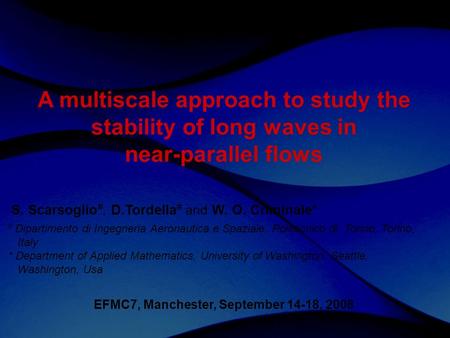 60th Annual Meeting Division of Fluid Dynamics A multiscale approach to study the stability of long waves in near-parallel flows S. Scarsoglio #, D.Tordella.