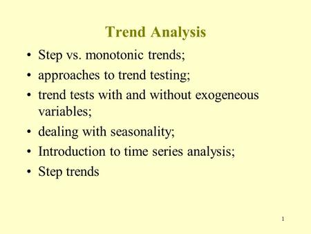 1 Trend Analysis Step vs. monotonic trends; approaches to trend testing; trend tests with and without exogeneous variables; dealing with seasonality; Introduction.