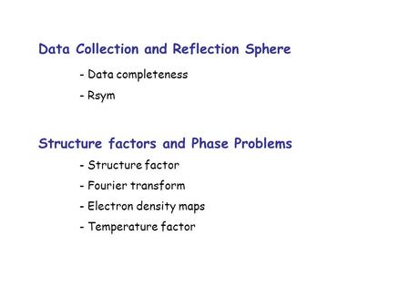 Data Collection and Reflection Sphere - Data completeness - Rsym Structure factors and Phase Problems - Structure factor - Fourier transform - Electron.