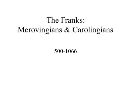 The Franks: Merovingians & Carolingians 500-1066.