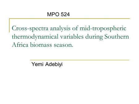 Cross-spectra analysis of mid-tropospheric thermodynamical variables during Southern Africa biomass season. Yemi Adebiyi MPO 524.