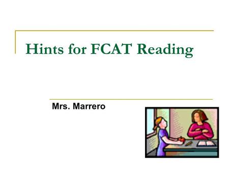 Hints for FCAT Reading Mrs. Marrero. Basic Test Taking Skills Only Positive Attitudes!! Read the title Always read the directions Sometimes they tell.