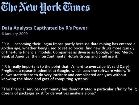 Data Analysts Captivated by R’s Power 6 January 2009 “R is... becoming their lingua franca partly because data mining has entered a golden age, whether.