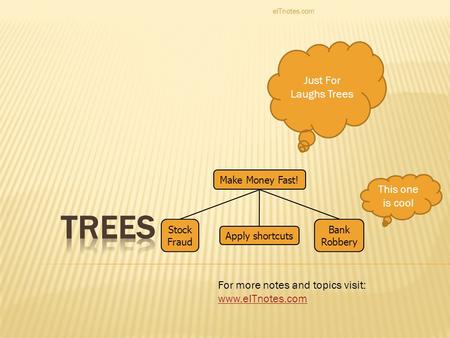 Make Money Fast! Stock Fraud Apply shortcuts Bank Robbery Just For Laughs Trees This one is cool eITnotes.com For more notes and topics visit: www.eITnotes.com.