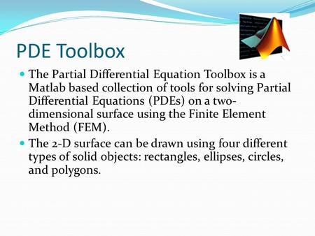 PDE Toolbox The Partial Differential Equation Toolbox is a Matlab based collection of tools for solving Partial Differential Equations (PDEs) on a two-dimensional.