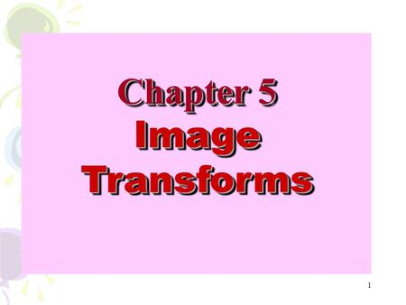 1 Chapter 5 Image Transforms. 2 Image Processing for Pattern Recognition Feature Extraction Acquisition Preprocessing Classification Post Processing Scaling.