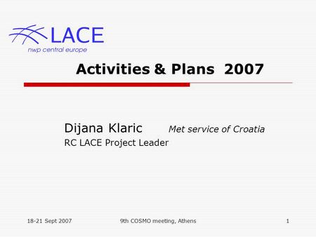 18-21 Sept 20079th COSMO meeting, Athens1 Activities & Plans 2007 Dijana Klaric Met service of Croatia RC LACE Project Leader.