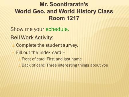 - Show me your schedule. - Bell Work Activity: 1. Complete the student survey. 2. Fill out the index card – 1. Front of card: First and last name 2. Back.