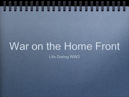 War on the Home Front Life During WW2. Total War By 1942, Canada was committed to a policy of “total war”: all industries, materials, and people were.