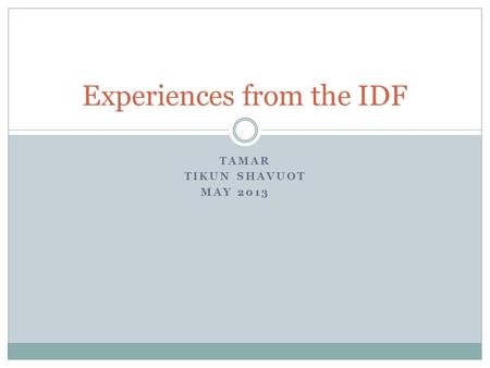 TAMAR TIKUN SHAVUOT MAY 2013 Experiences from the IDF.