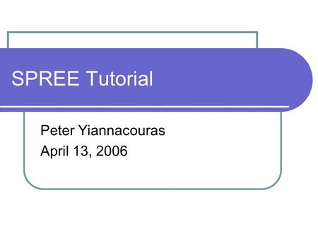 SPREE Tutorial Peter Yiannacouras April 13, 2006.