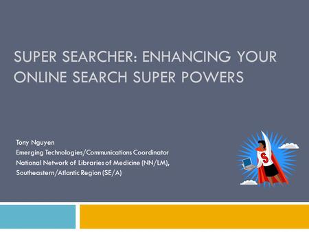 Tony Nguyen Emerging Technologies/Communications Coordinator National Network of Libraries of Medicine (NN/LM), Southeastern/Atlantic Region (SE/A) SUPER.