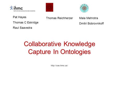 Pat Hayes Thomas C Eskridge Raul Saavedra Thomas ReichherzerMala Mehrotra Dmitri Bobrovnikoff Collaborative Knowledge Capture In Ontologies.