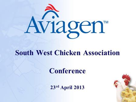 South West Chicken Association Conference 23 rd April 2013.