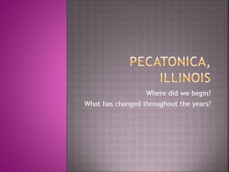 Where did we begin? What has changed throughout the years?