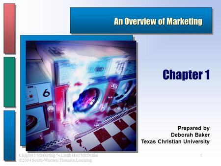 Chapter 1 Marketing 7e Lamb Hair McDaniel ©2004 South-Western/Thomson Learning 1 An Overview of Marketing Prepared by Deborah Baker Texas Christian University.