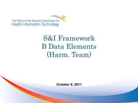 S&I Framework B Data Elements (Harm. Team) October 6, 2011.