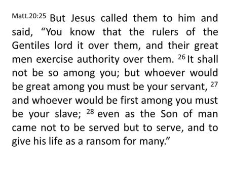 Matt.20:25 But Jesus called them to him and said, “You know that the rulers of the Gentiles lord it over them, and their great men exercise authority over.