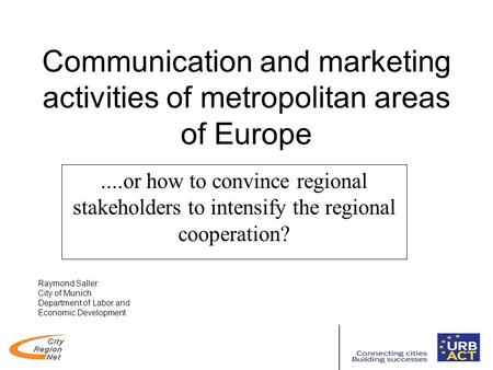 Communication and marketing activities of metropolitan areas of Europe....or how to convince regional stakeholders to intensify the regional cooperation?