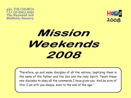 Therefore, go and make disciples of all the nations, baptizing them in the name of the Father and the Son and the Holy Spirit. Teach these new disciples.