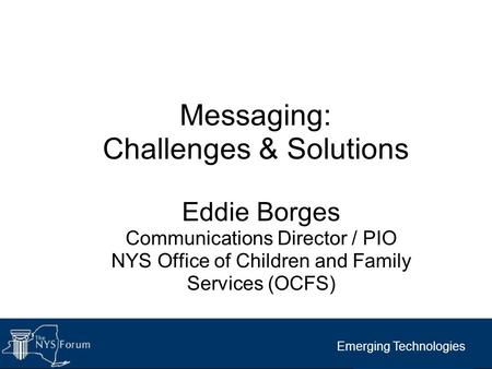 Emerging Technologies Messaging: Challenges & Solutions Eddie Borges Communications Director / PIO NYS Office of Children and Family Services (OCFS)