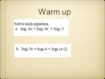 Warm up. 3.4 Solving Exponential & Logarithmic Equations Standards 13, 14.