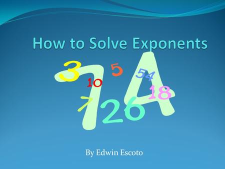 By Edwin Escoto To solve exponents, just multiply the base however many times the exponents says, such as 3 to the second power. To solve that, you do.