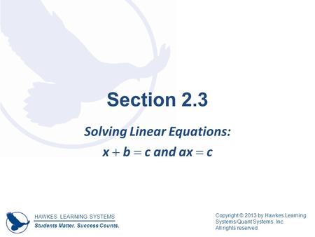 HAWKES LEARNING SYSTEMS Students Matter. Success Counts. Copyright © 2013 by Hawkes Learning Systems/Quant Systems, Inc. All rights reserved. Section 2.3.