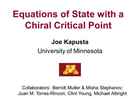 Equations of State with a Chiral Critical Point Joe Kapusta University of Minnesota Collaborators: Berndt Muller & Misha Stephanov; Juan M. Torres-Rincon;