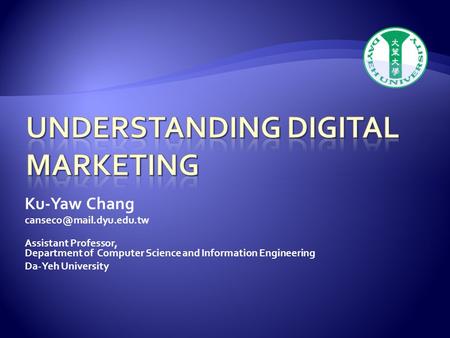 Ku-Yaw Chang Assistant Professor, Department of Computer Science and Information Engineering Da-Yeh University.