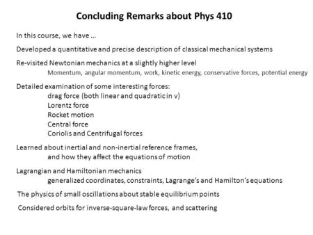 Concluding Remarks about Phys 410 In this course, we have … The physics of small oscillations about stable equilibrium points Re-visited Newtonian mechanics.